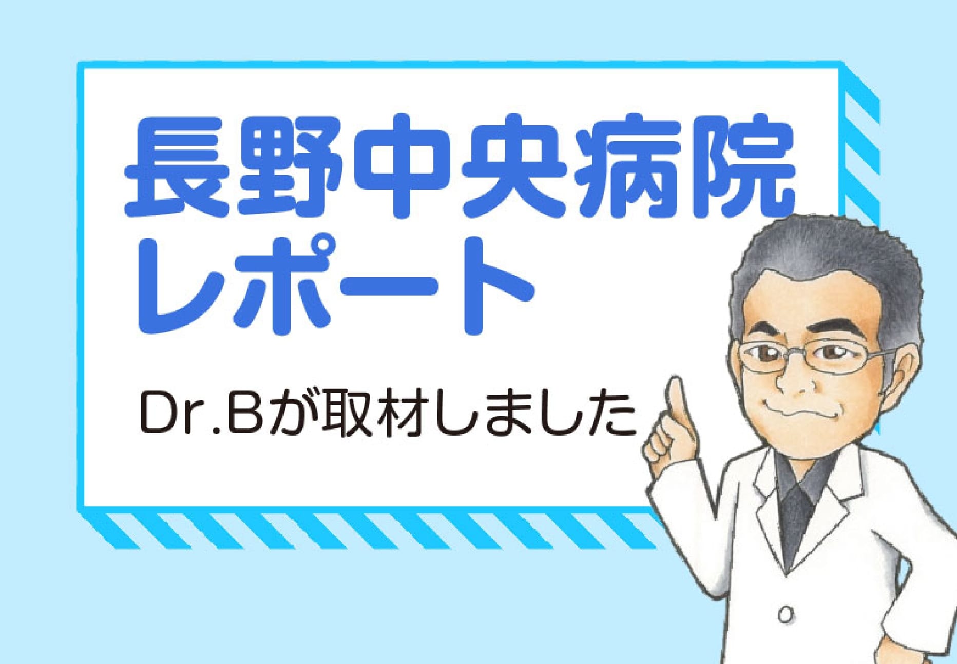 長野中央病院レポート Dr.Ｂが病棟の看護師さんに取材しました